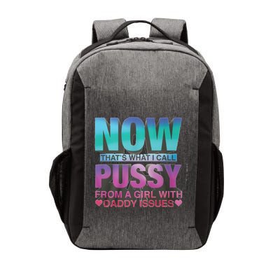 Now That What I Call Pussy From A Girl With Daddy Issues Vector Backpack