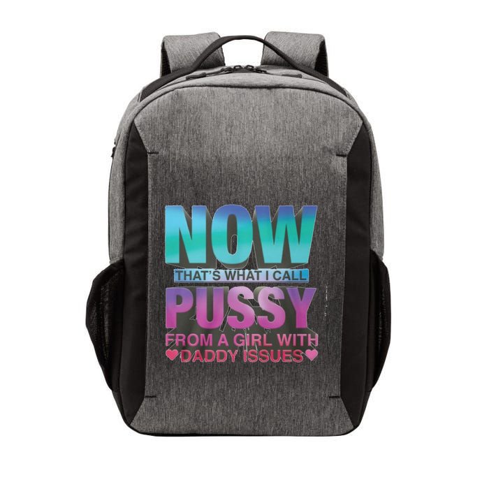 Now That What I Call Pussy From A Girl With Daddy Issues Vector Backpack