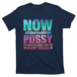 Now That What I Call Pussy From A Girl With Daddy Issues T-Shirt