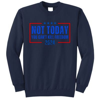 Not Today You CanT Kill Freedom 2024 Tall Sweatshirt