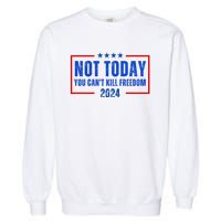 Not Today You CanT Kill Freedom 2024 Garment-Dyed Sweatshirt