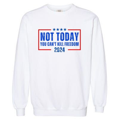 Not Today You CanT Kill Freedom 2024 Garment-Dyed Sweatshirt