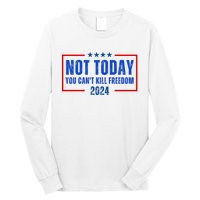 Not Today You CanT Kill Freedom 2024 Long Sleeve Shirt