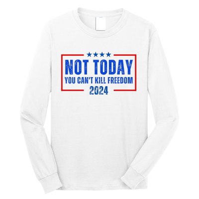 Not Today You CanT Kill Freedom 2024 Long Sleeve Shirt