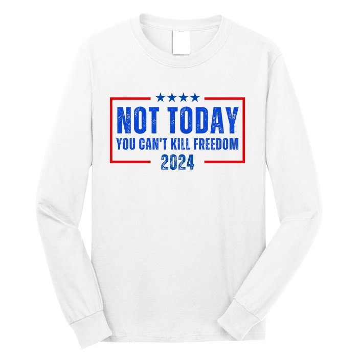 Not Today You CanT Kill Freedom 2024 Long Sleeve Shirt