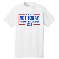 Not Today You CanT Kill Freedom 2024 Tall T-Shirt