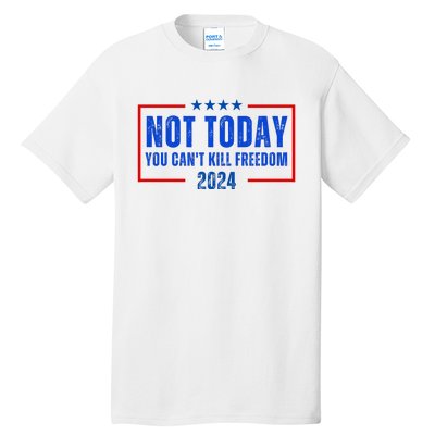 Not Today You CanT Kill Freedom 2024 Tall T-Shirt