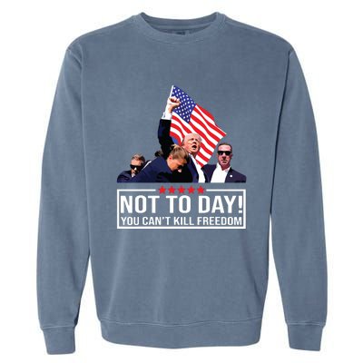 Not Today You Cant Kill Freedom I Support President 45 47 Garment-Dyed Sweatshirt