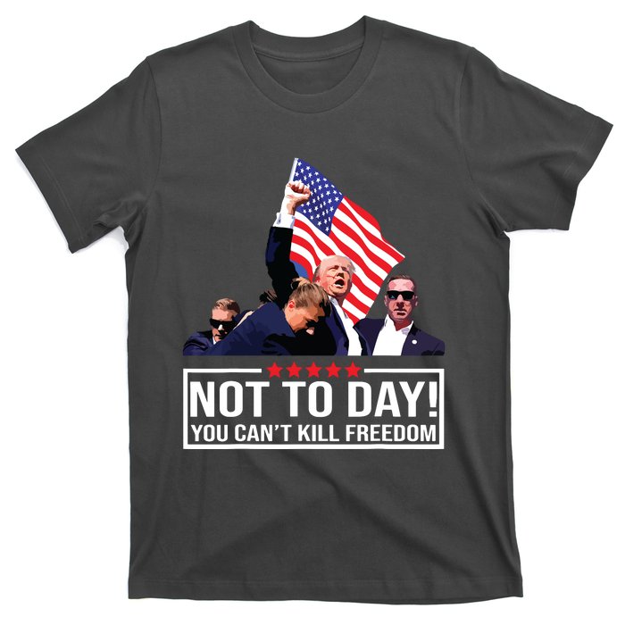 Not Today You Cant Kill Freedom I Support President 45 47 T-Shirt