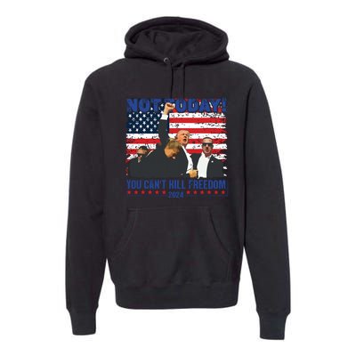 Not Today You Cant Kill Freedom Trump 2024 President Lover Premium Hoodie