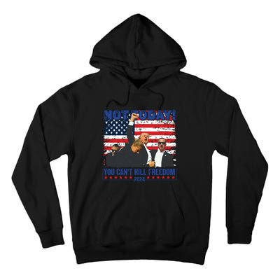 Not Today You Cant Kill Freedom Trump 2024 President Lover Tall Hoodie