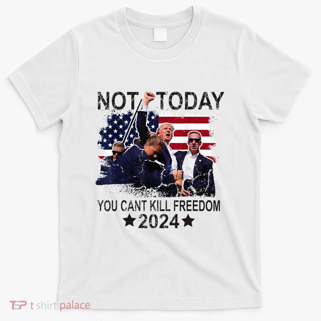 Not Today You CanT Kill Freedom T-Shirt