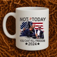 Not Today You CanT Kill Freedom Mug