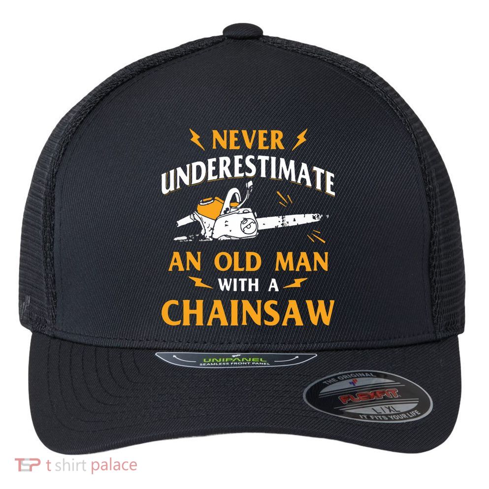 Never Underestimate An Old Man Lumberjack Chainsaw & Logger Flexfit Unipanel Trucker Cap