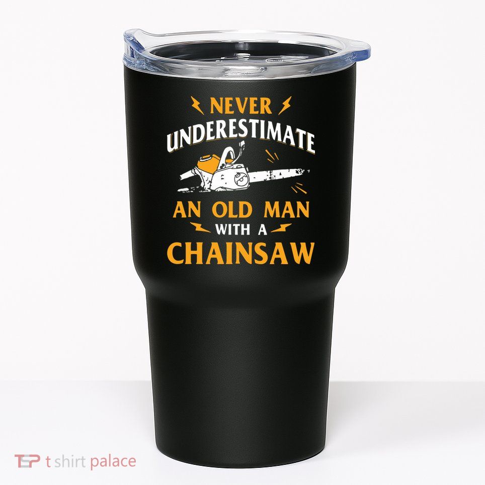 Never Underestimate An Old Man Lumberjack Chainsaw & Logger Tumbler
