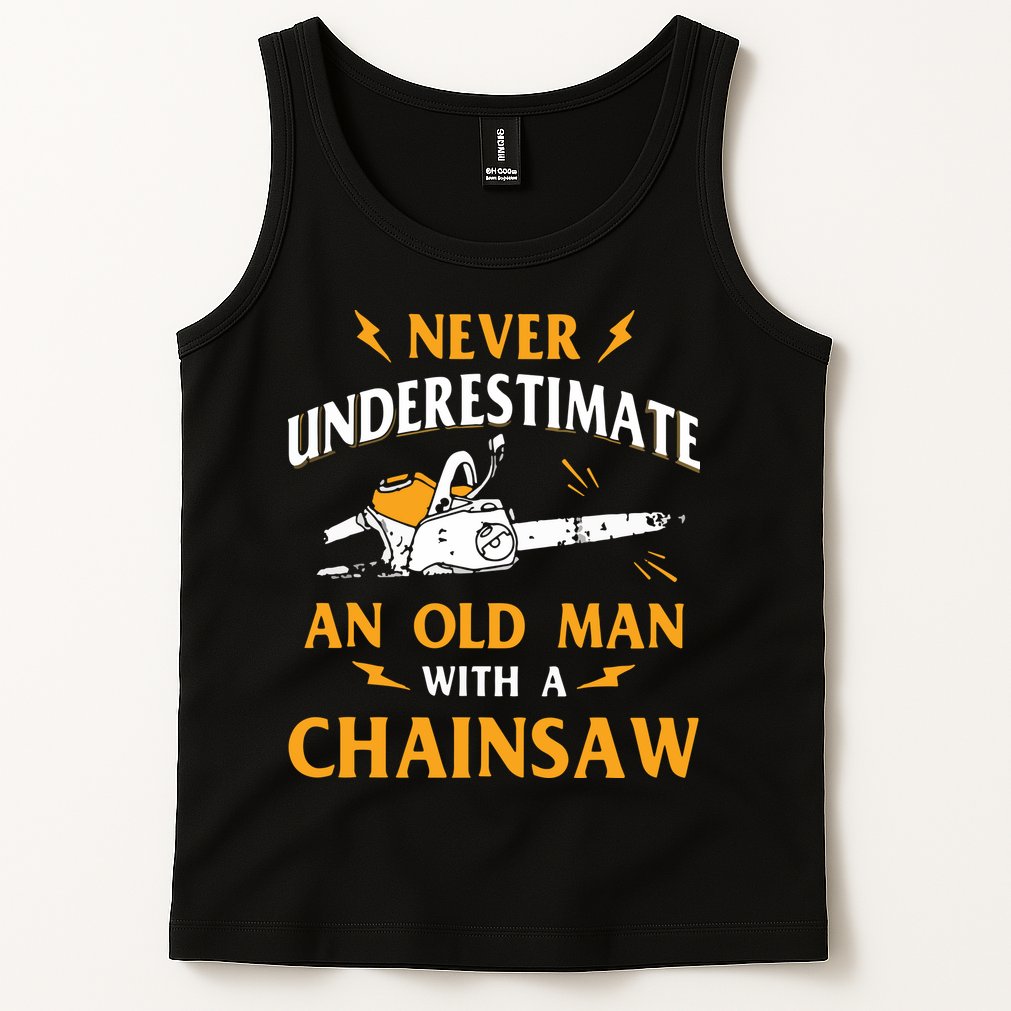 Never Underestimate An Old Man Lumberjack Chainsaw & Logger Tank Top