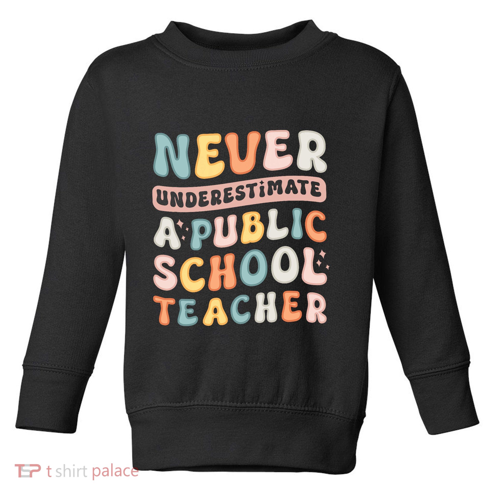 Never Underestimate A Public School Teacher Toddler Sweatshirt