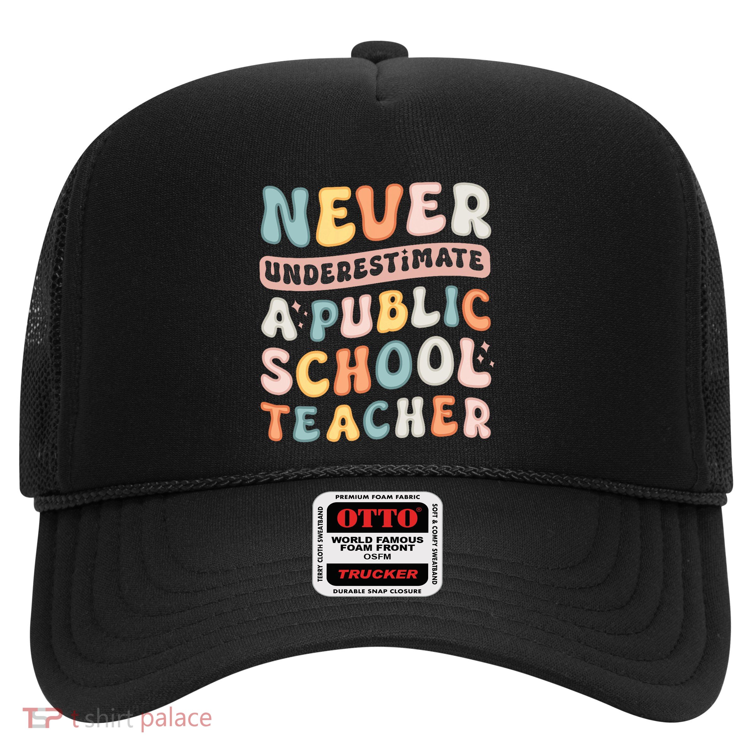 Never Underestimate A Public School Teacher Trucker Hat