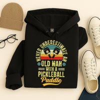 Never Underestimate An Old Man With A Pickleball Paddle Hoodie