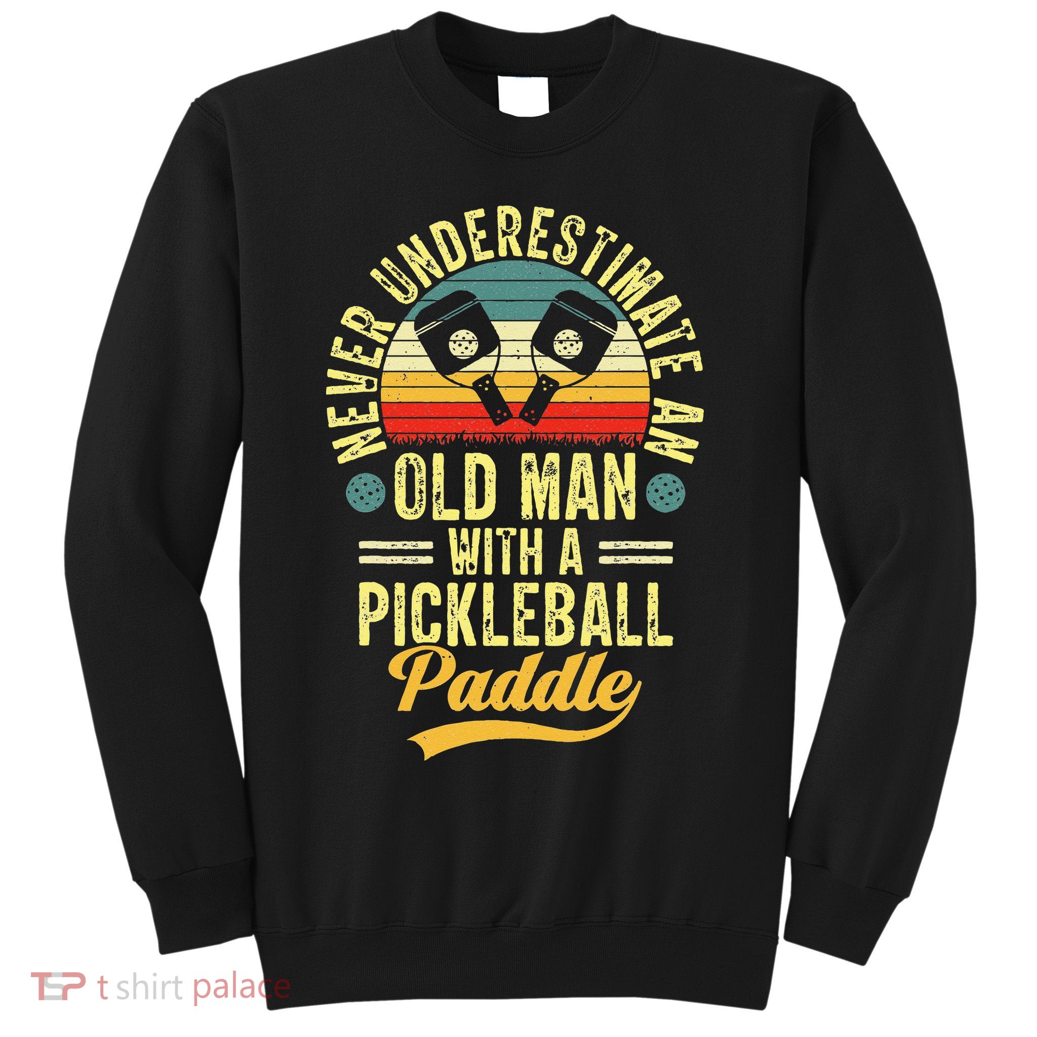 Never Underestimate An Old Man With A Pickleball Paddle Sweatshirt