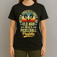Never Underestimate An Old Man With A Pickleball Paddle T-Shirt