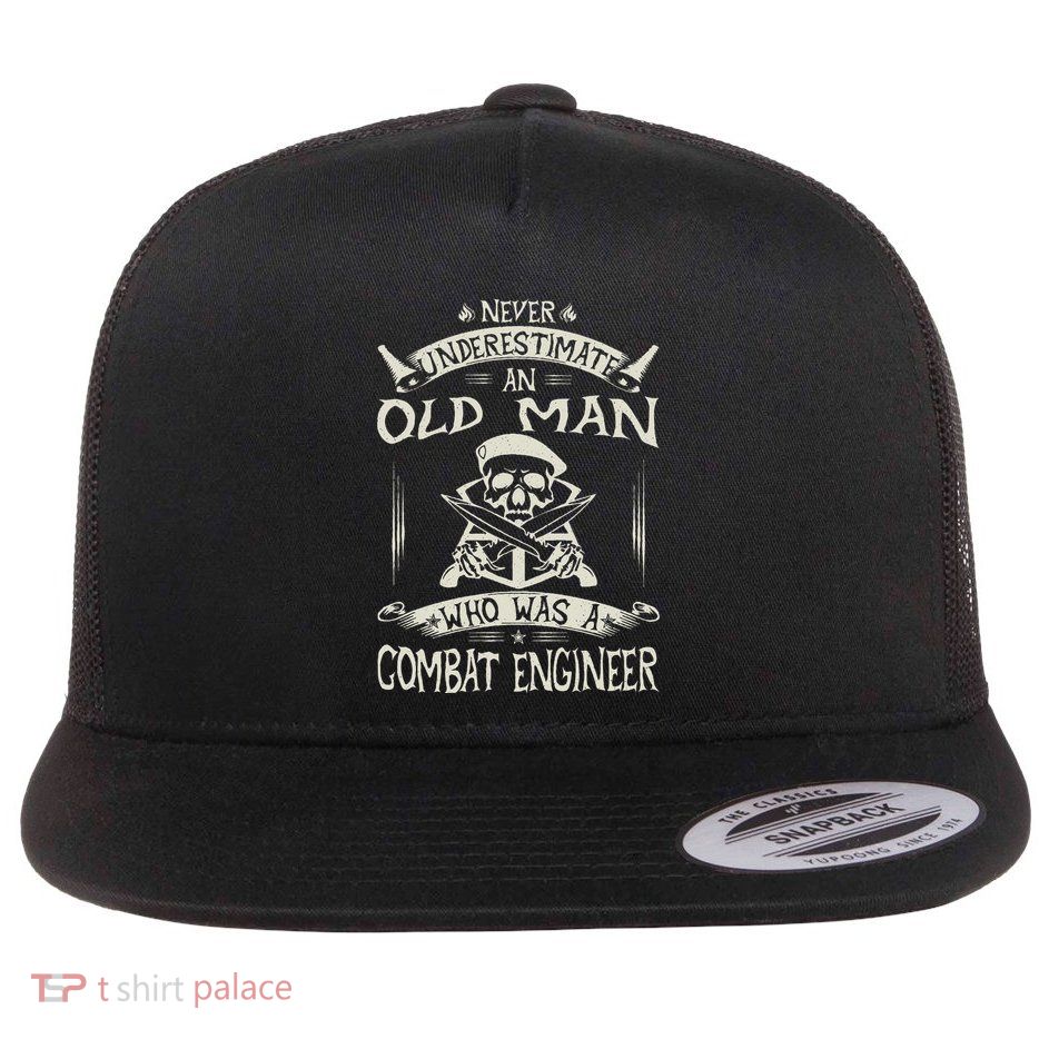 Never Underestimate An Old Man Who Was A Combat Engineer Flat Bill Trucker Hat