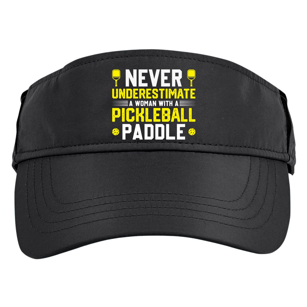 Never Underestimate A Woman With A Pickleball Paddle Adult Drive Performance Visor