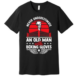 Never Underestimate An Old Man With Boxing Gloves Boxing Fan Premium T-Shirt