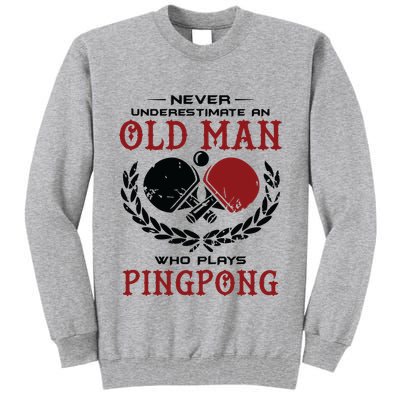 Never Underestimate An Old Man Who Plays Ping Pong Tall Sweatshirt