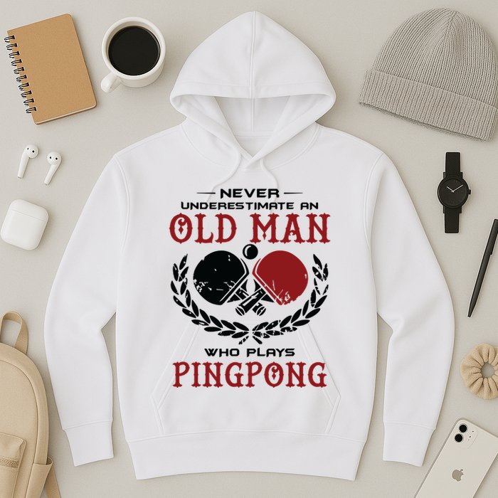 Never Underestimate An Old Man Who Plays Ping Pong Hoodie