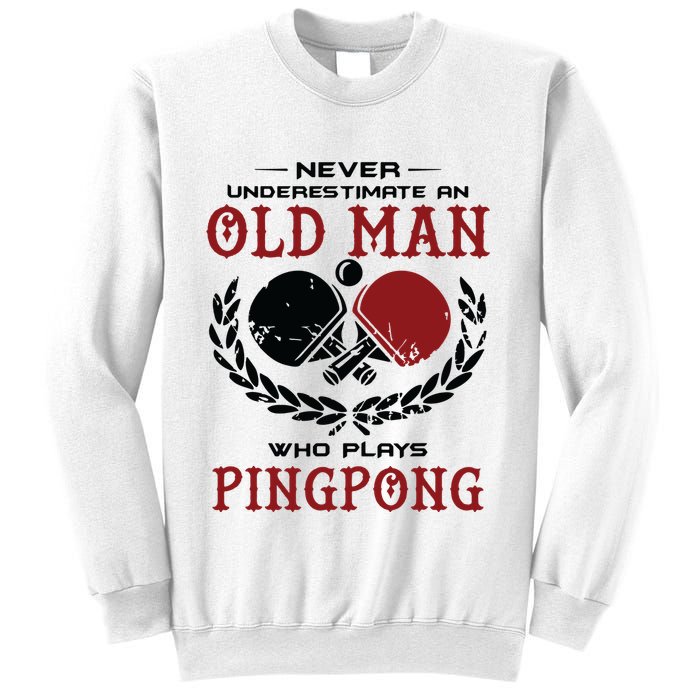 Never Underestimate An Old Man Who Plays Ping Pong Sweatshirt