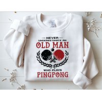 Never Underestimate An Old Man Who Plays Ping Pong Sweatshirt