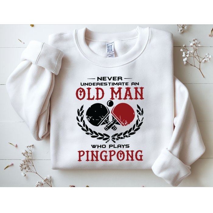 Never Underestimate An Old Man Who Plays Ping Pong Sweatshirt