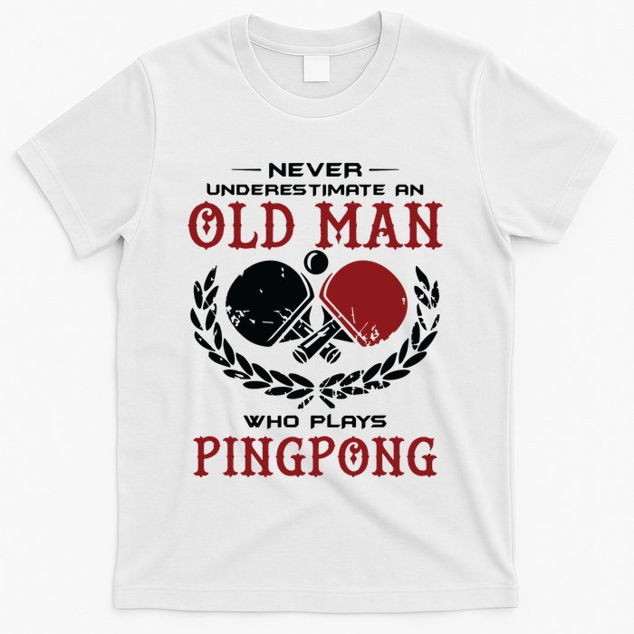 Never Underestimate An Old Man Who Plays Ping Pong T-Shirt