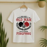 Never Underestimate An Old Man Who Plays Ping Pong T-Shirt