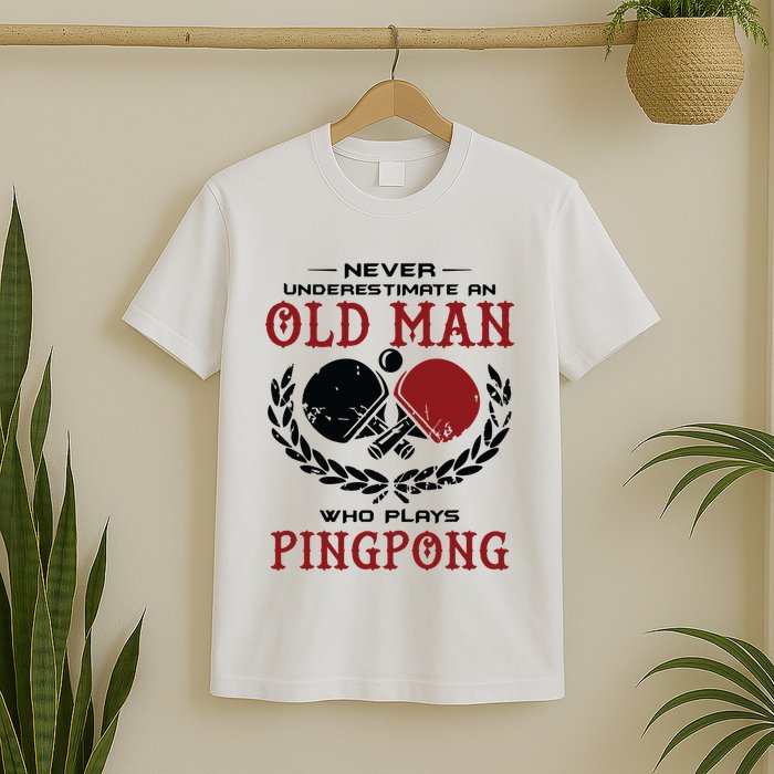 Never Underestimate An Old Man Who Plays Ping Pong T-Shirt