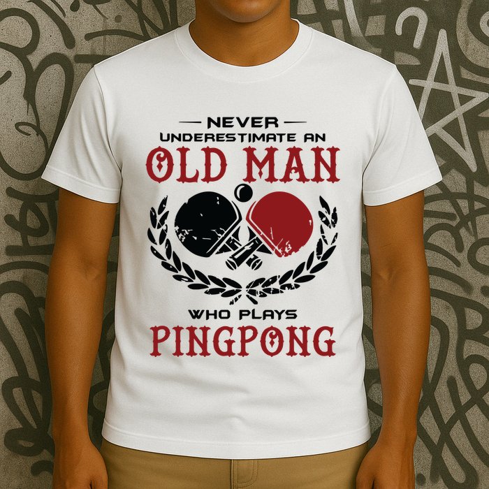 Never Underestimate An Old Man Who Plays Ping Pong T-Shirt