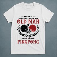 Never Underestimate An Old Man Who Plays Ping Pong T-Shirt