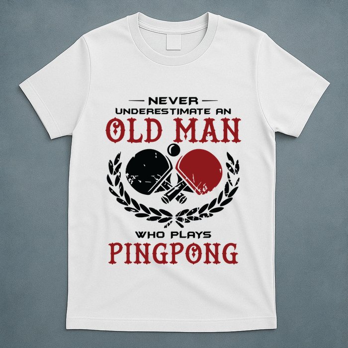 Never Underestimate An Old Man Who Plays Ping Pong T-Shirt