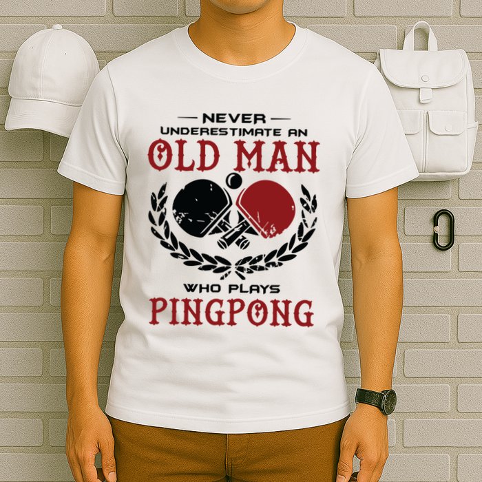 Never Underestimate An Old Man Who Plays Ping Pong T-Shirt