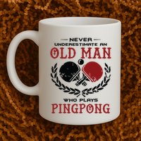 Never Underestimate An Old Man Who Plays Ping Pong Mug