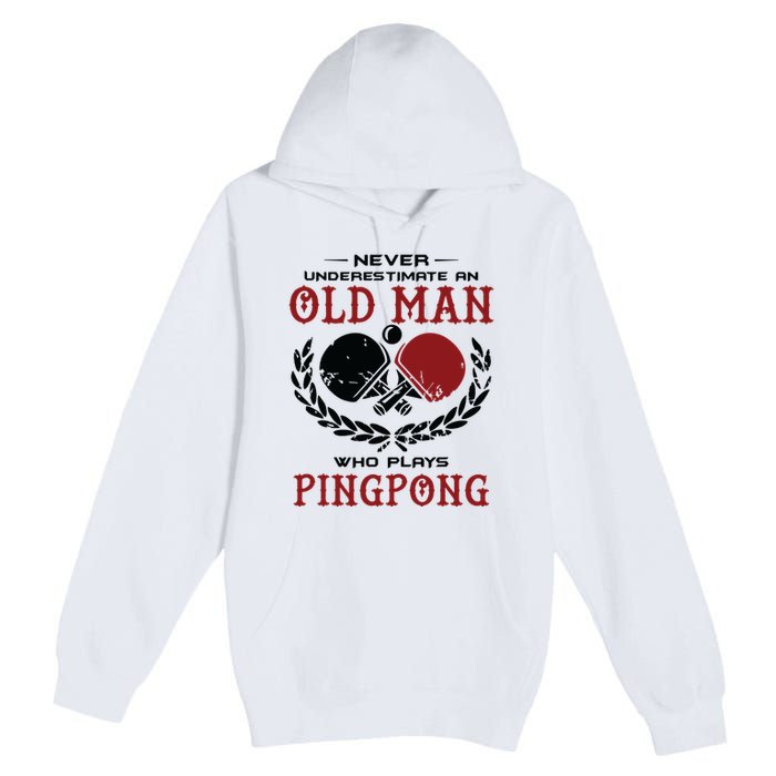 Never Underestimate An Old Man Who Plays Ping Pong Premium Pullover Hoodie