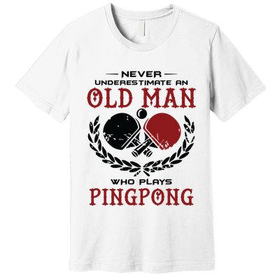 Never Underestimate An Old Man Who Plays Ping Pong Premium T-Shirt