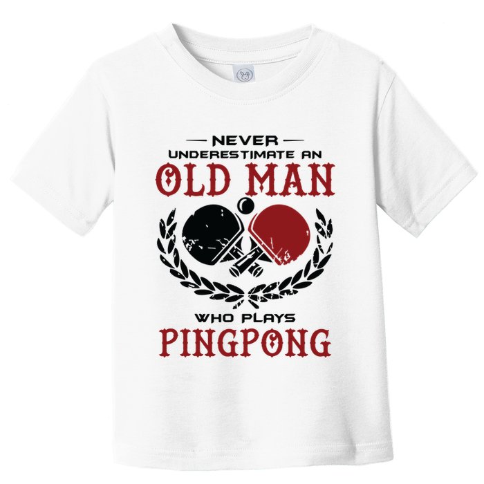 Never Underestimate An Old Man Who Plays Ping Pong Toddler T-Shirt