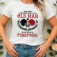 Never Underestimate An Old Man Who Plays Ping Pong Womens T-Shirt