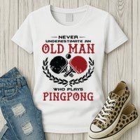 Never Underestimate An Old Man Who Plays Ping Pong Womens T-Shirt