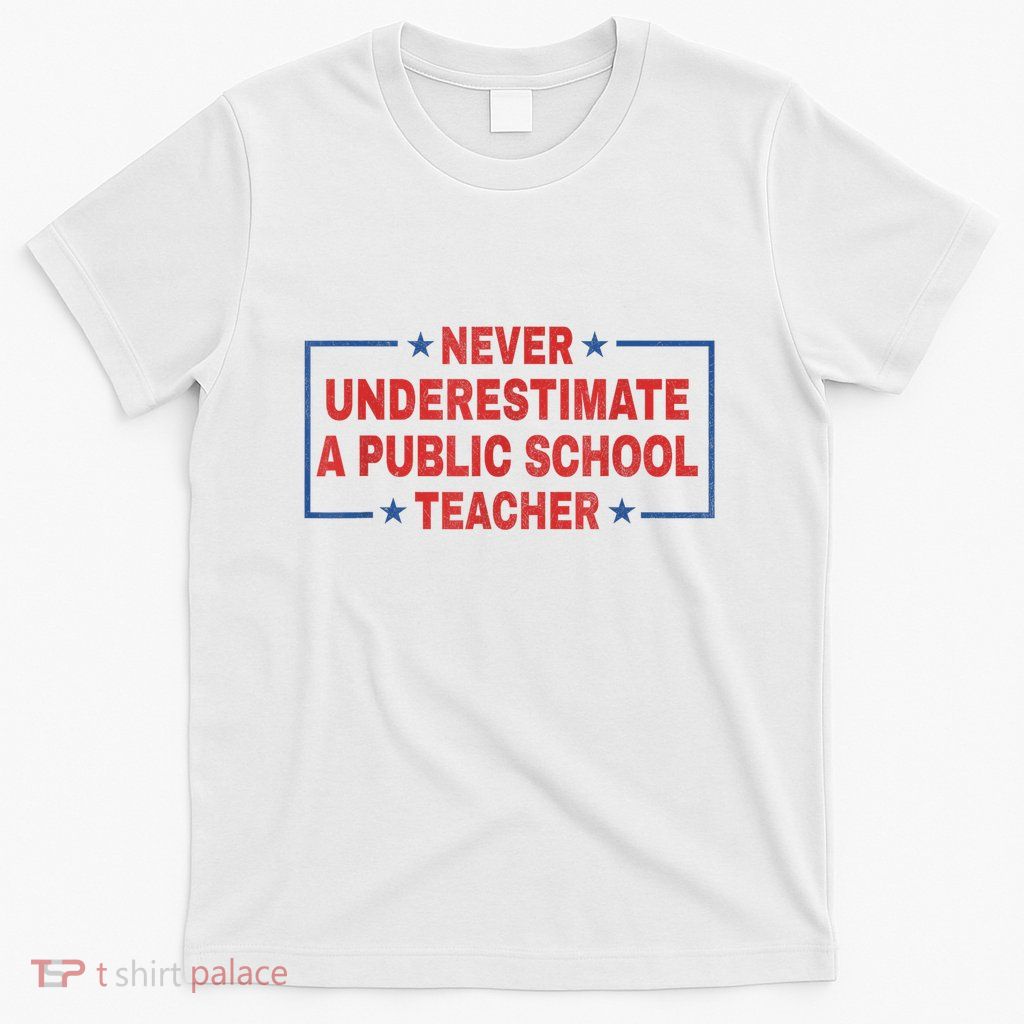 Never Underestimate A Public School Teacher T-Shirt