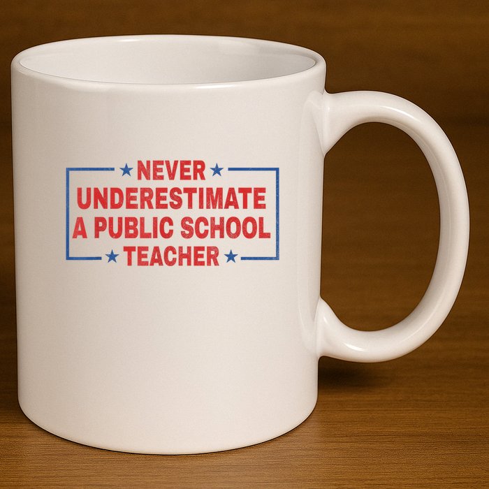 Never Underestimate A Public School Teacher 11oz C Handle Ceramic Mug