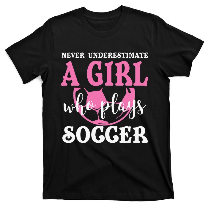 Never Underestimate A  Who Plays Soccer Cool Players T-Shirt