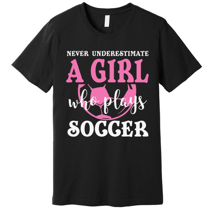 Never Underestimate A  Who Plays Soccer Cool Players Premium T-Shirt